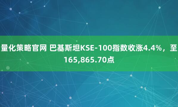 量化策略官网 巴基斯坦KSE-100指数收涨4.4%，至165,865.70点