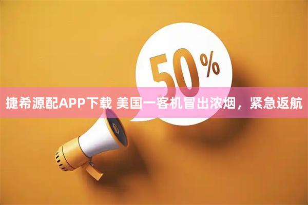 捷希源配APP下载 美国一客机冒出浓烟，紧急返航