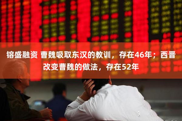 镕盛融资 曹魏吸取东汉的教训，存在46年；西晋改变曹魏的做法，存在52年