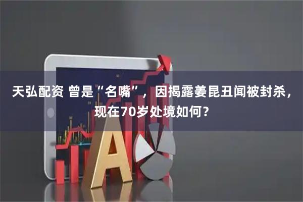 天弘配资 曾是“名嘴”，因揭露姜昆丑闻被封杀，现在70岁处境如何？