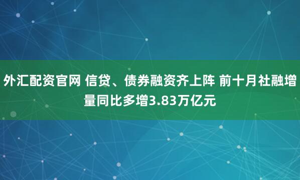 外汇配资官网 信贷、债券融资齐上阵 前十月社融增量同比多增3.83万亿元